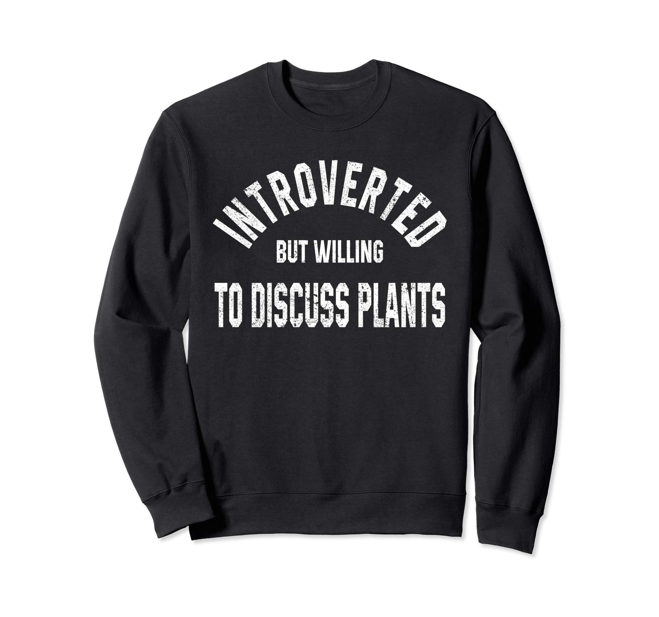 Funny Gardening Introverted Plants Sweatshirt - Novelty Apparel Men Women - T-Shirt, Sweatshirt, Hoodie