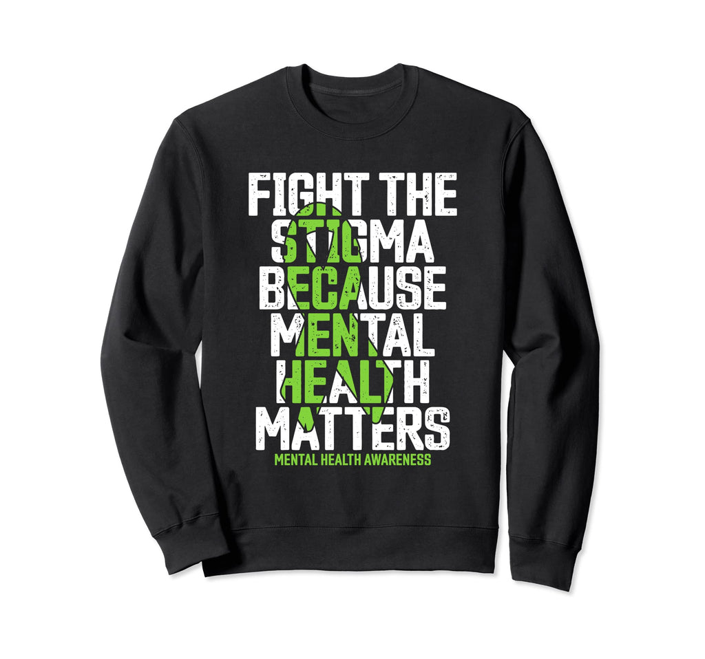 Fight Stigma Because Mental Health Sweatshirt - Custom Art Print Men Women - T-Shirt, Sweatshirt, Hoodie
