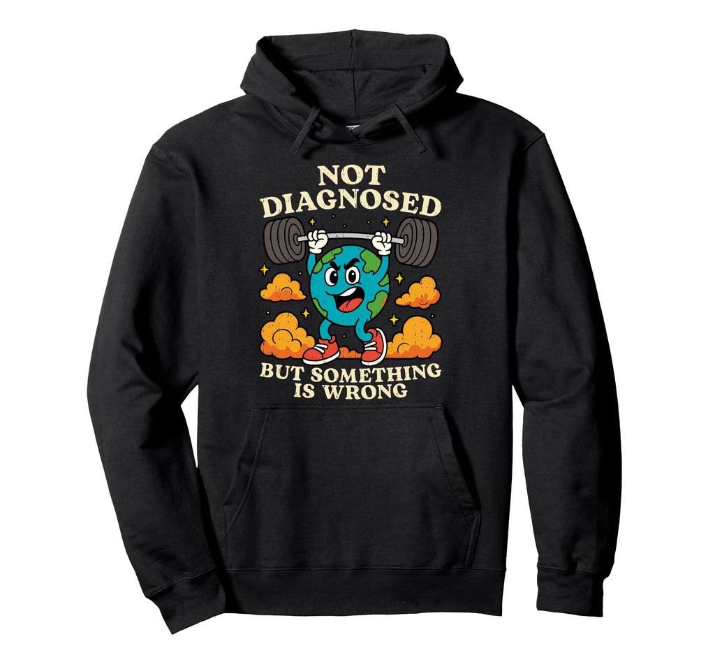 Earth Not Diagnosed But Something Is Hoodie - Streetwear Style Men Women - T-Shirt, Sweatshirt, Hoodie