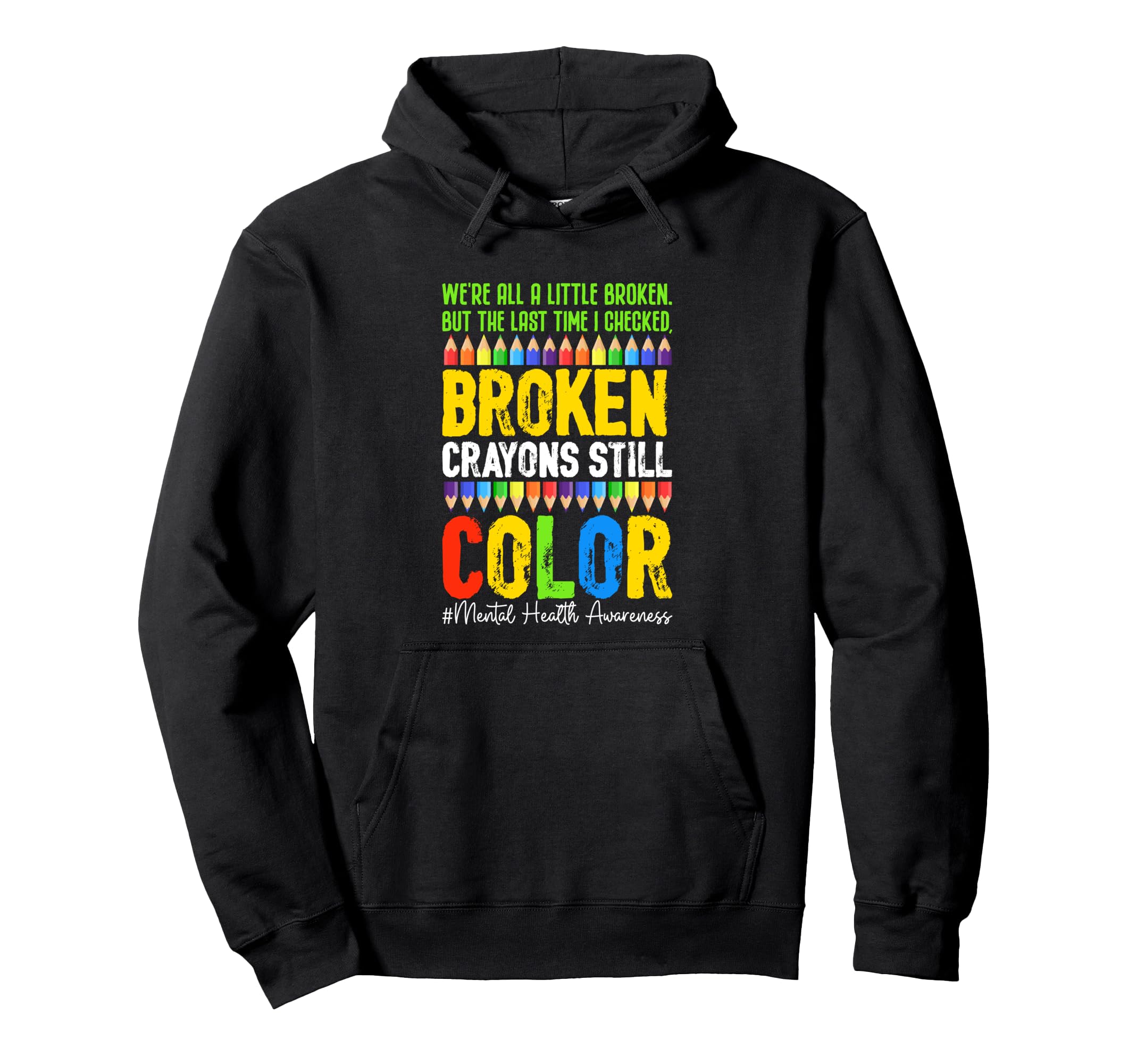 Broken Crayons Still Color Mental Health Hoodie - Graphic Print Unisex - T-Shirt, Sweatshirt, Hoodie