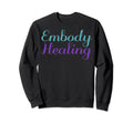 Embody Healing Mental Health Sweatshirt - Streetwear Style for Adults - T-Shirt, Sweatshirt, Hoodie