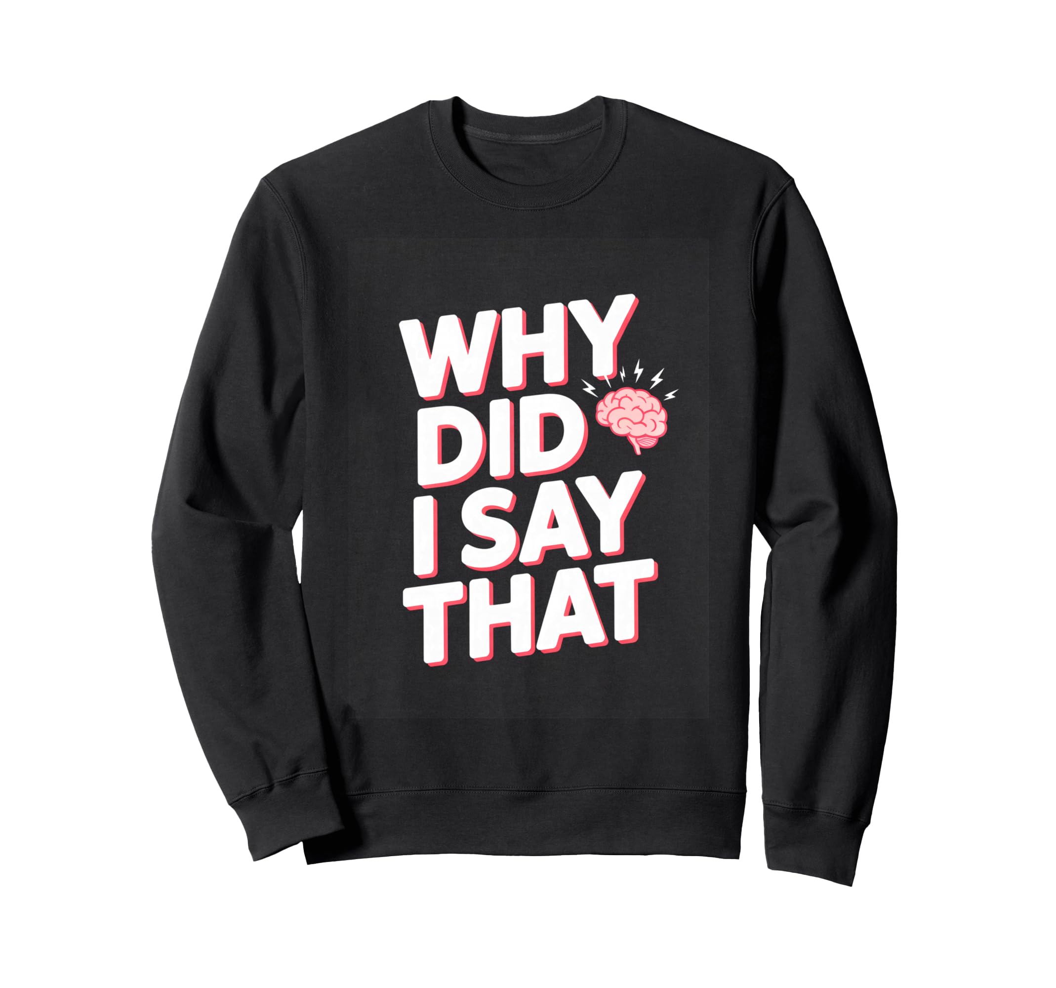 Why Did I Say That Social Anxiety Sweatshirt - Graphic Print Men Women - T-Shirt, Sweatshirt, Hoodie