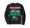 Good Things Come To Those Who Sweatshirt - Streetwear Style Men Women - T-Shirt, Sweatshirt, Hoodie