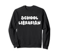 School Librarian Back To School Sweatshirt - Fun Novelty Design Unisex - T-Shirt, Sweatshirt, Hoodie