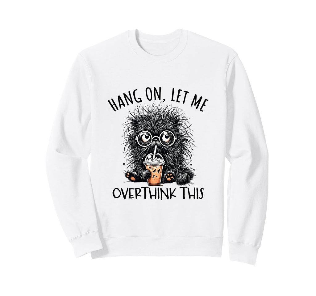 Hang Let Me Overthink This Fluffy Sweatshirt - Minimalist Print Men Women - T-Shirt, Sweatshirt, Hoodie