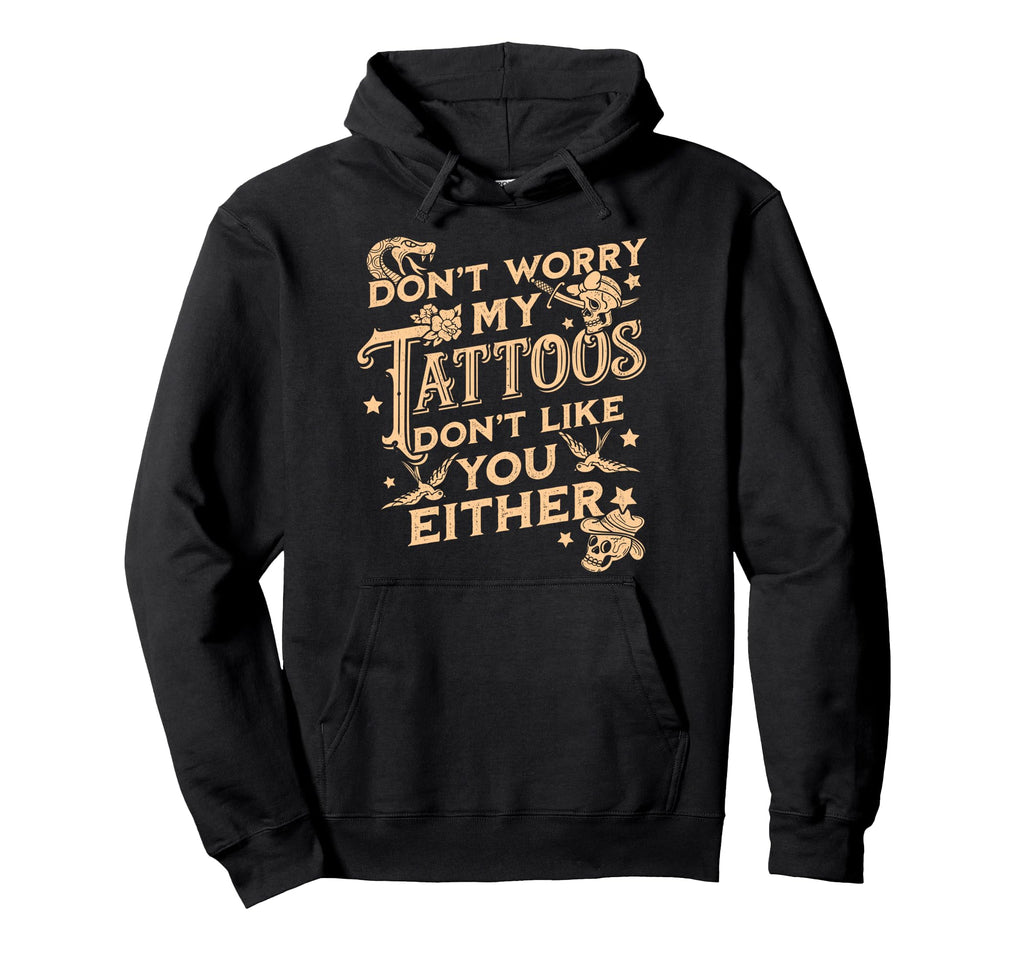 Dont Worry My Tattoos Dont Like You Hoodie - Minimalist Print for Adults - T-Shirt, Sweatshirt, Hoodie