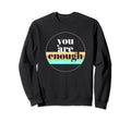 You Are Enough Mental Health Awareness Sweatshirt - Unique Graphic Unisex - T-Shirt, Sweatshirt, Hoodie