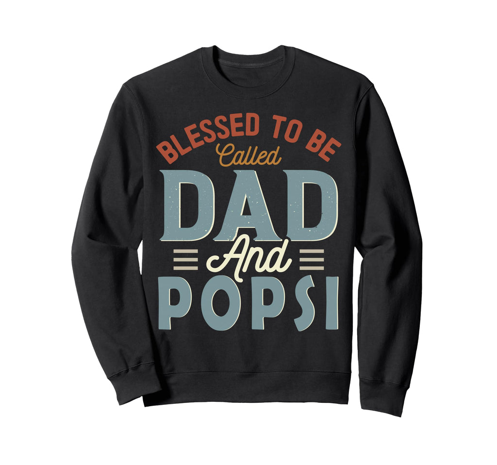 Blessed To Be Called Dad And Popsi Sweatshirt - Unique Graphic Unisex - T-Shirt, Sweatshirt, Hoodie
