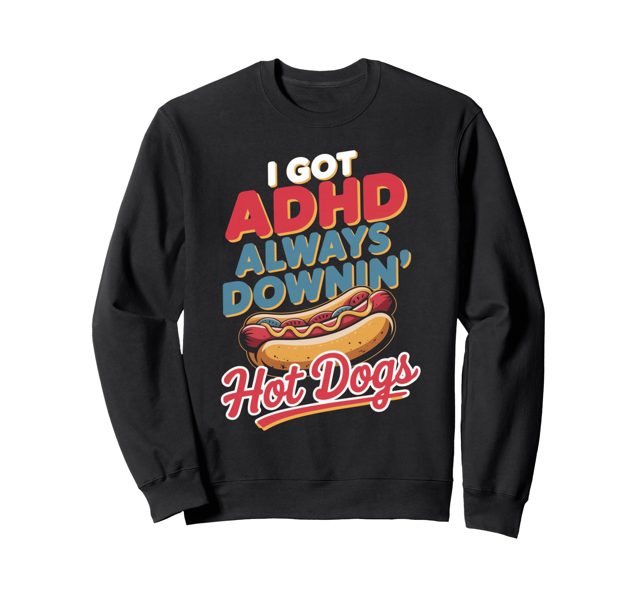 Adhd Always Downin Hot Dogs Funny Sweatshirt - Custom Art Print for Adults - T-Shirt, Sweatshirt, Hoodie