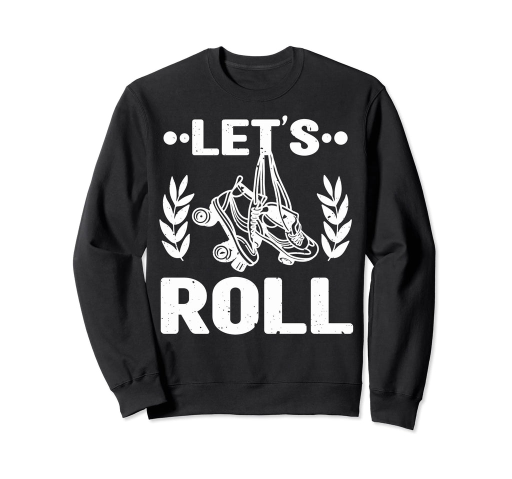 Roller Roller Skating Lets Roll Sweatshirt - Streetwear Style Men Women - T-Shirt, Sweatshirt, Hoodie