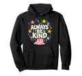 Always Be Kind Positive Colorful Kindness Hoodie - Graphic Print Men Women - T-Shirt, Sweatshirt, Hoodie