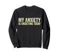 My Anxiety Is Anxieting Today Sweatshirt - Casual Everyday Wear Men Women - T-Shirt, Sweatshirt, Hoodie
