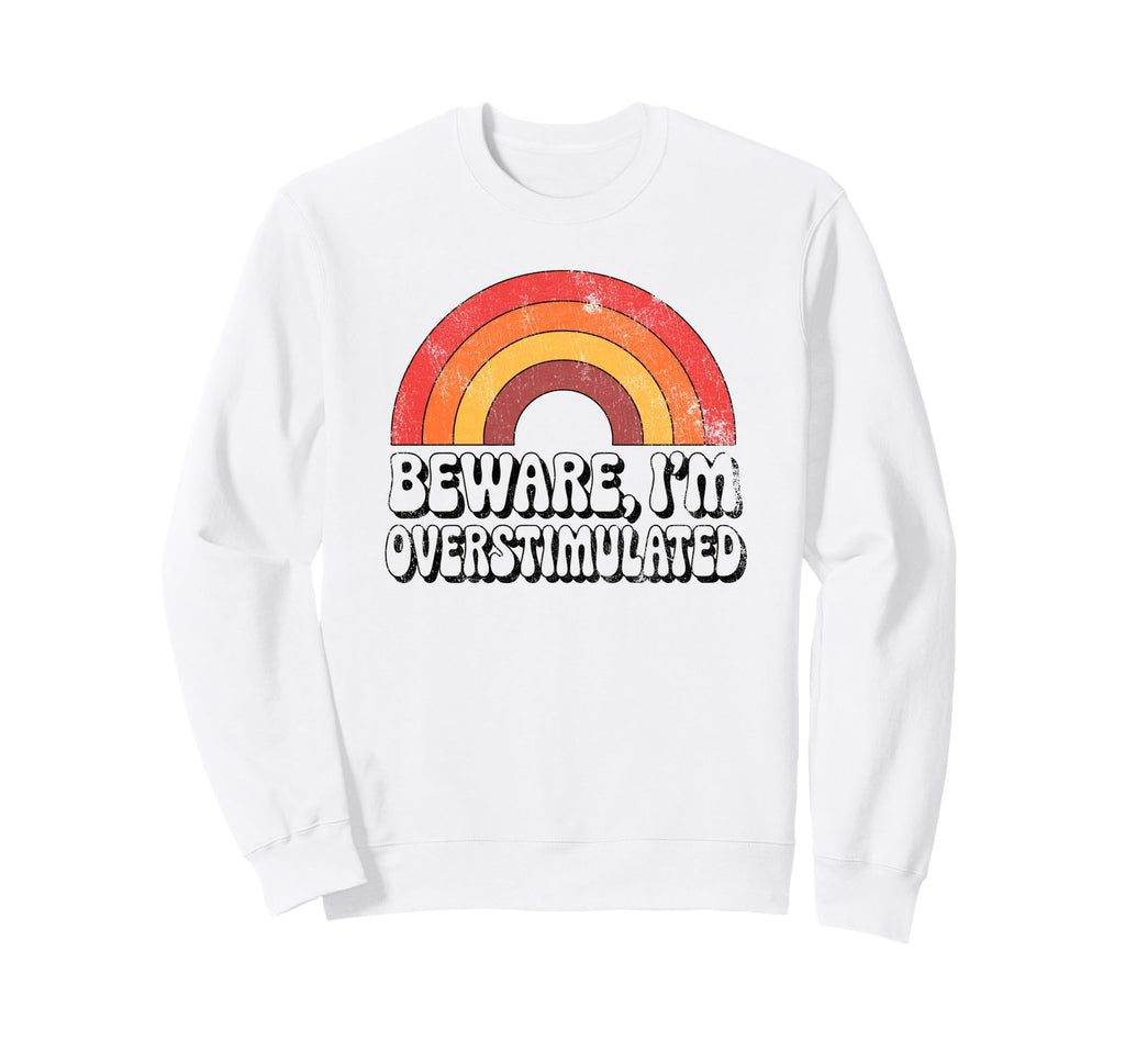 Beware Im Overstimulated Funny 70S Sweatshirt - Graphic Print Men Women - T-Shirt, Sweatshirt, Hoodie