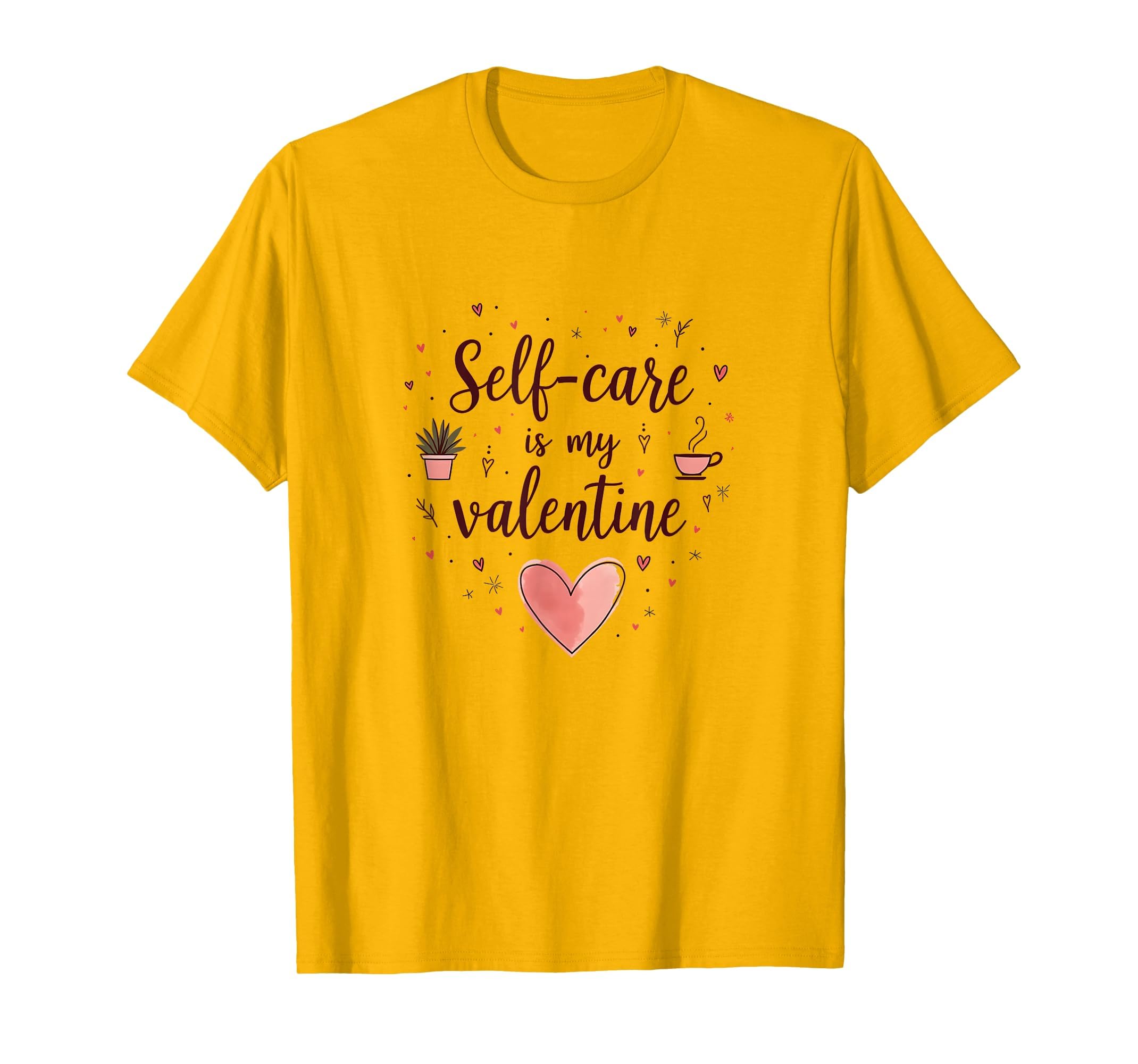 Self Care Is My Valentine T-Shirt - Custom Art Print Men Women - T-Shirt, Sweatshirt, Hoodie