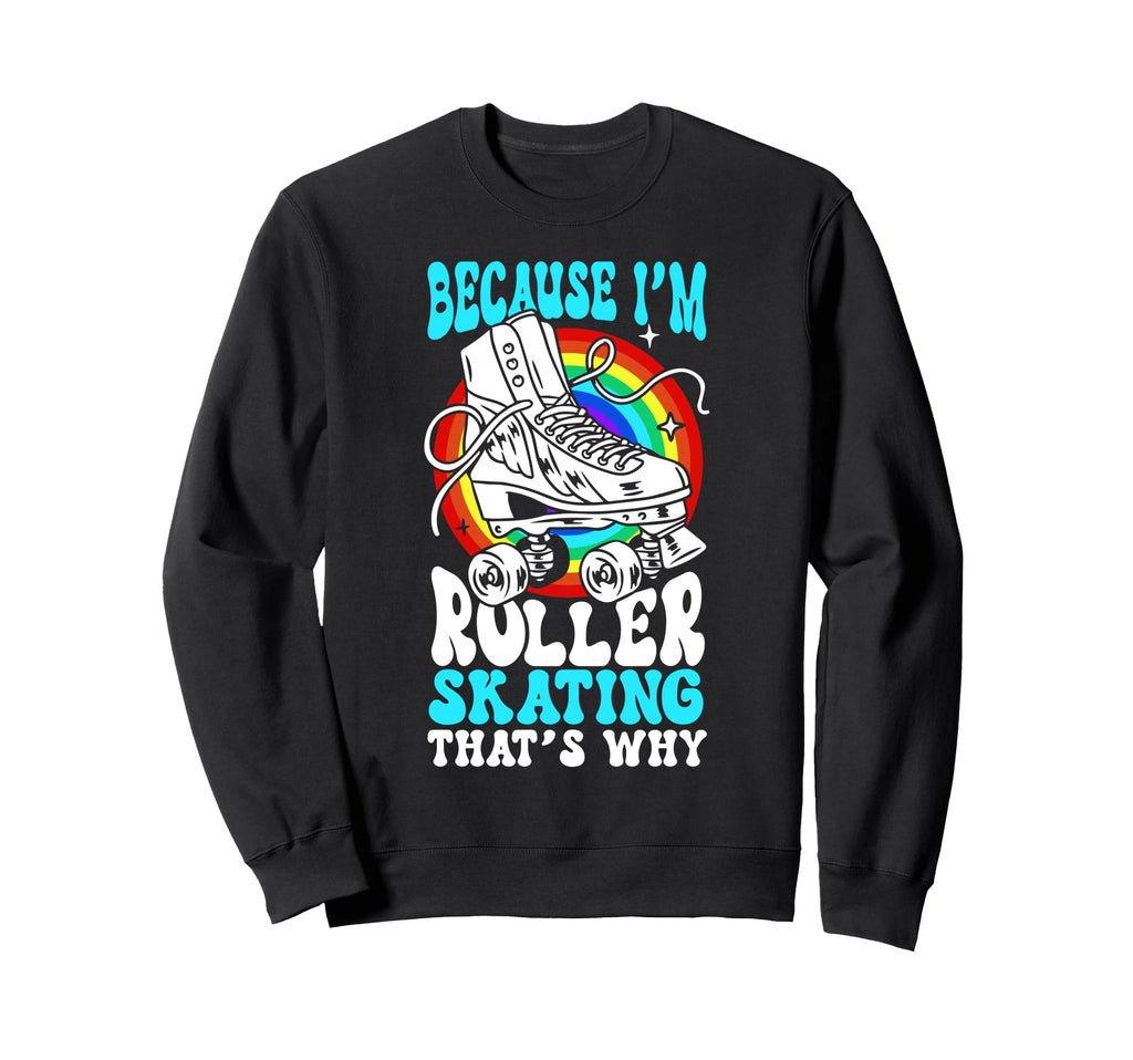 Roller Skating Skate 1970S Because Im Sweatshirt - Streetwear Style Unisex - T-Shirt, Sweatshirt, Hoodie
