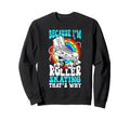 Roller Skating Skate 1970S Because Im Sweatshirt - Streetwear Style Unisex - T-Shirt, Sweatshirt, Hoodie