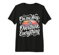 My Way To Overthink Everything T-Shirt - Fun Novelty Design for Adults - T-Shirt, Sweatshirt, Hoodie