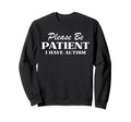 Please Be Patient I Have Autism Sweatshirt - Graphic Print Men Women - T-Shirt, Sweatshirt, Hoodie