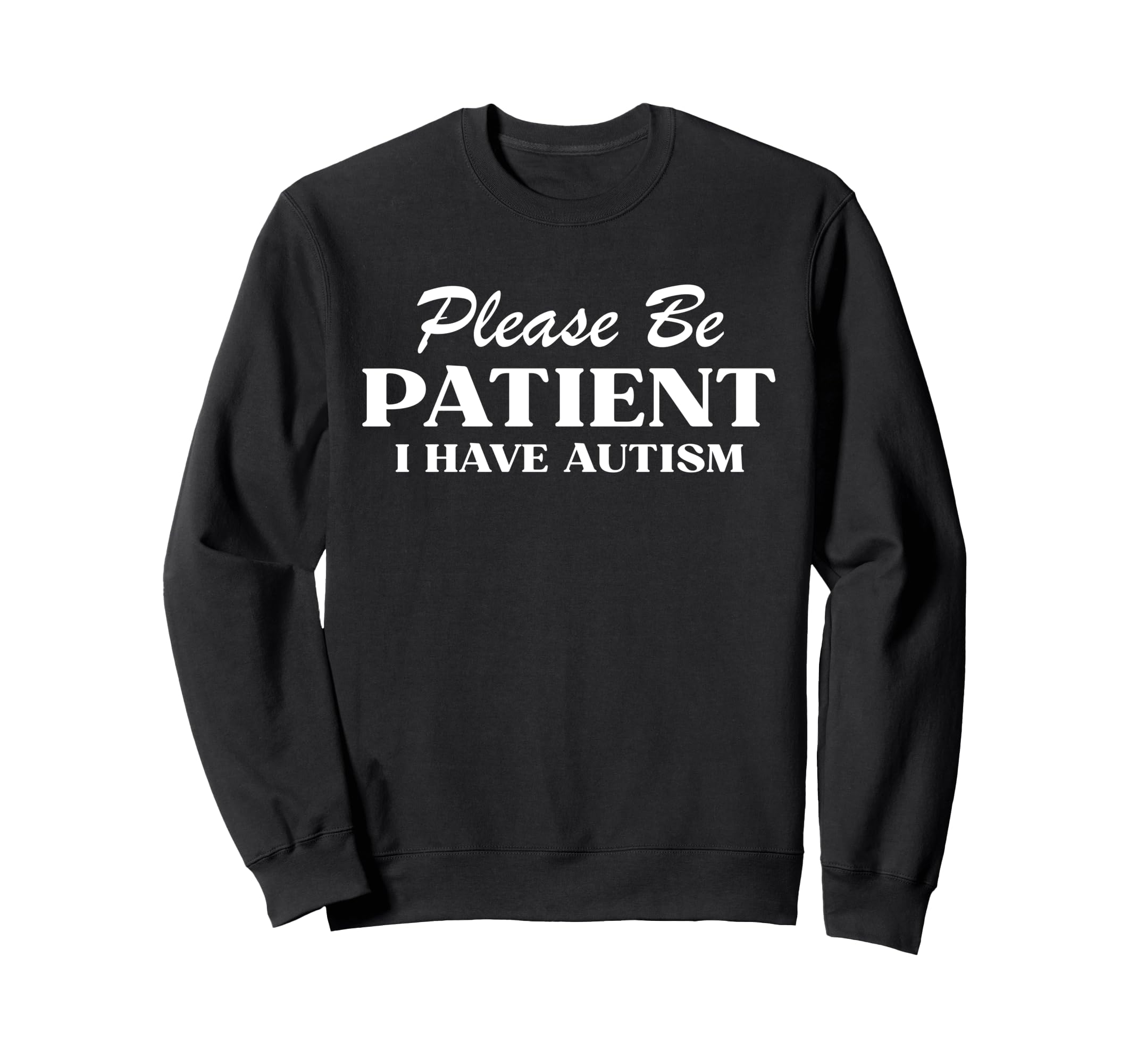 Please Be Patient I Have Autism Sweatshirt - Graphic Print Men Women - T-Shirt, Sweatshirt, Hoodie