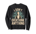I Dont Overthink Anything Mindset Sweatshirt - Streetwear Style Men Women - T-Shirt, Sweatshirt, Hoodie