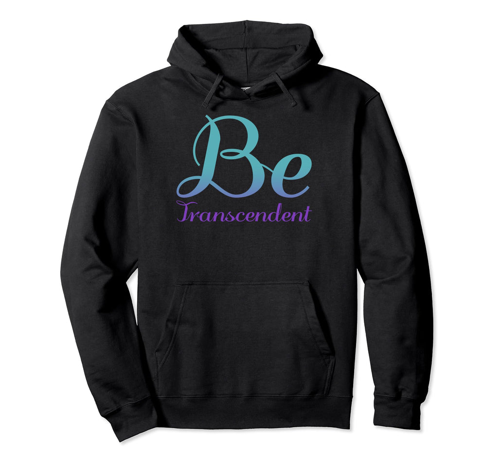 Be Transcendent Mental Health Awareness Hoodie - Custom Art Print Unisex - T-Shirt, Sweatshirt, Hoodie