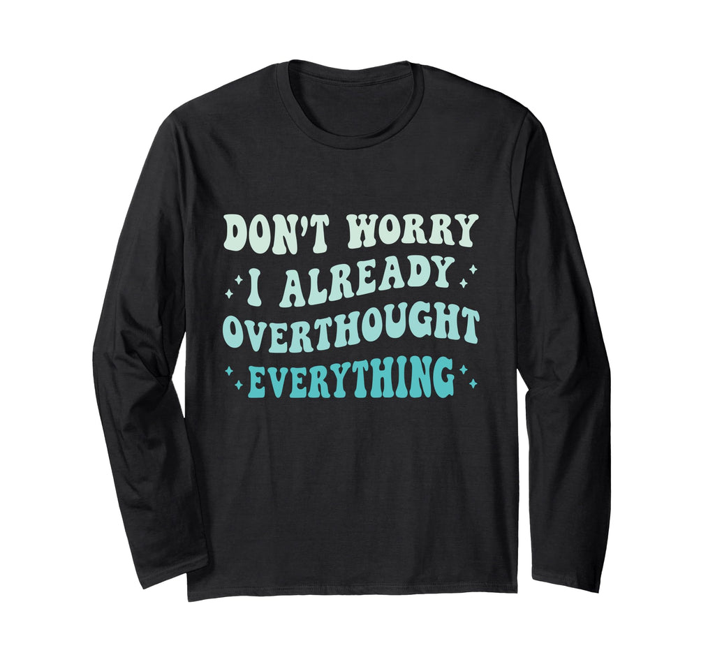 Dont Worry I Already Overthought T-Shirt - Custom Art Print for Adults - T-Shirt, Sweatshirt, Hoodie