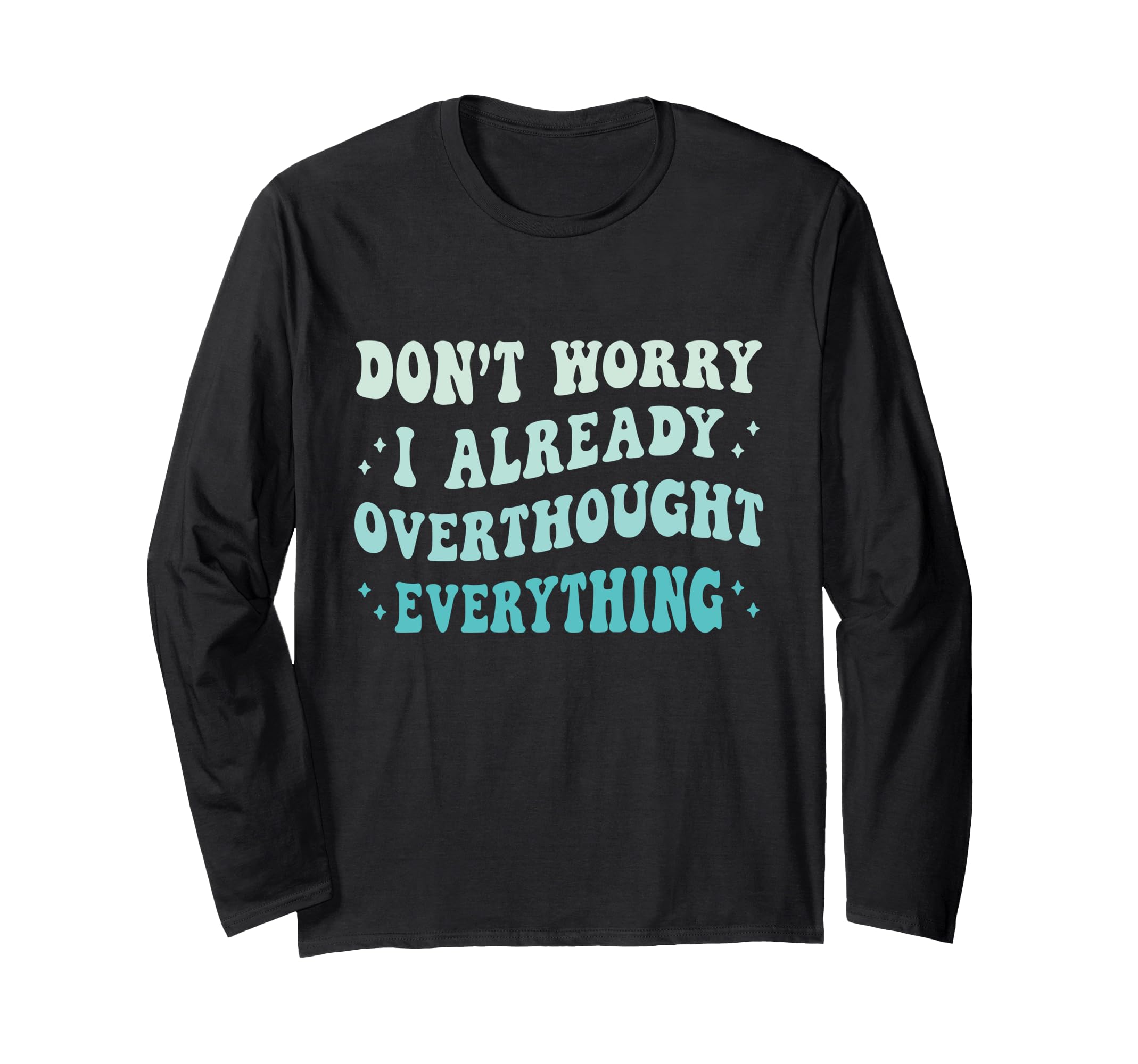 Dont Worry I Already Overthought T-Shirt - Custom Art Print for Adults - T-Shirt, Sweatshirt, Hoodie