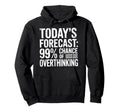 Todays Forecast 99 Chance Overthinking Hoodie - Streetwear Style Unisex - T-Shirt, Sweatshirt, Hoodie