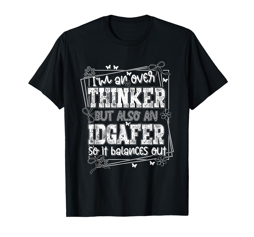 Im Overthinker But Also Idgafer So It T-Shirt - Novelty Apparel Unisex - T-Shirt, Sweatshirt, Hoodie