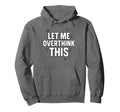 Funny Sarcastic Let Me Overthink Hoodie - Fun Novelty Design for Adults - T-Shirt, Sweatshirt, Hoodie