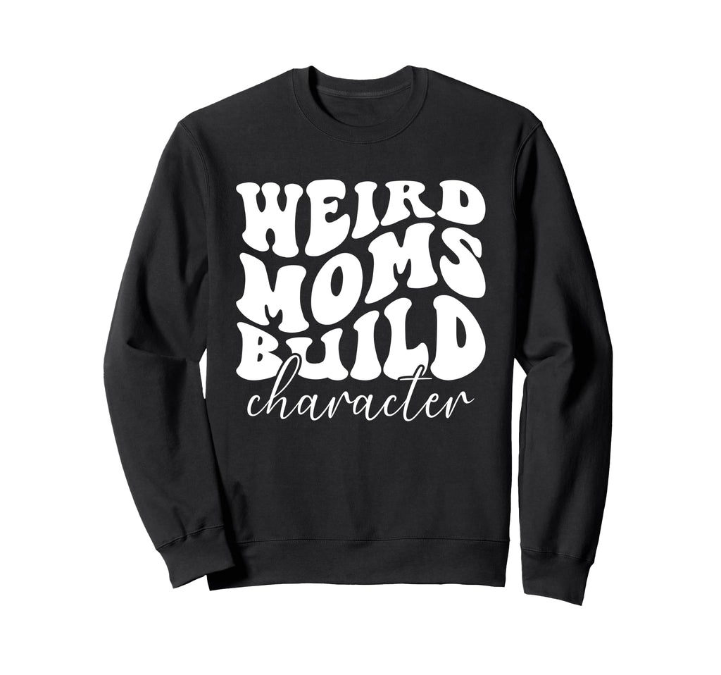 Weird Moms Build Character Groovy Sweatshirt - Unique Graphic Men Women - T-Shirt, Sweatshirt, Hoodie