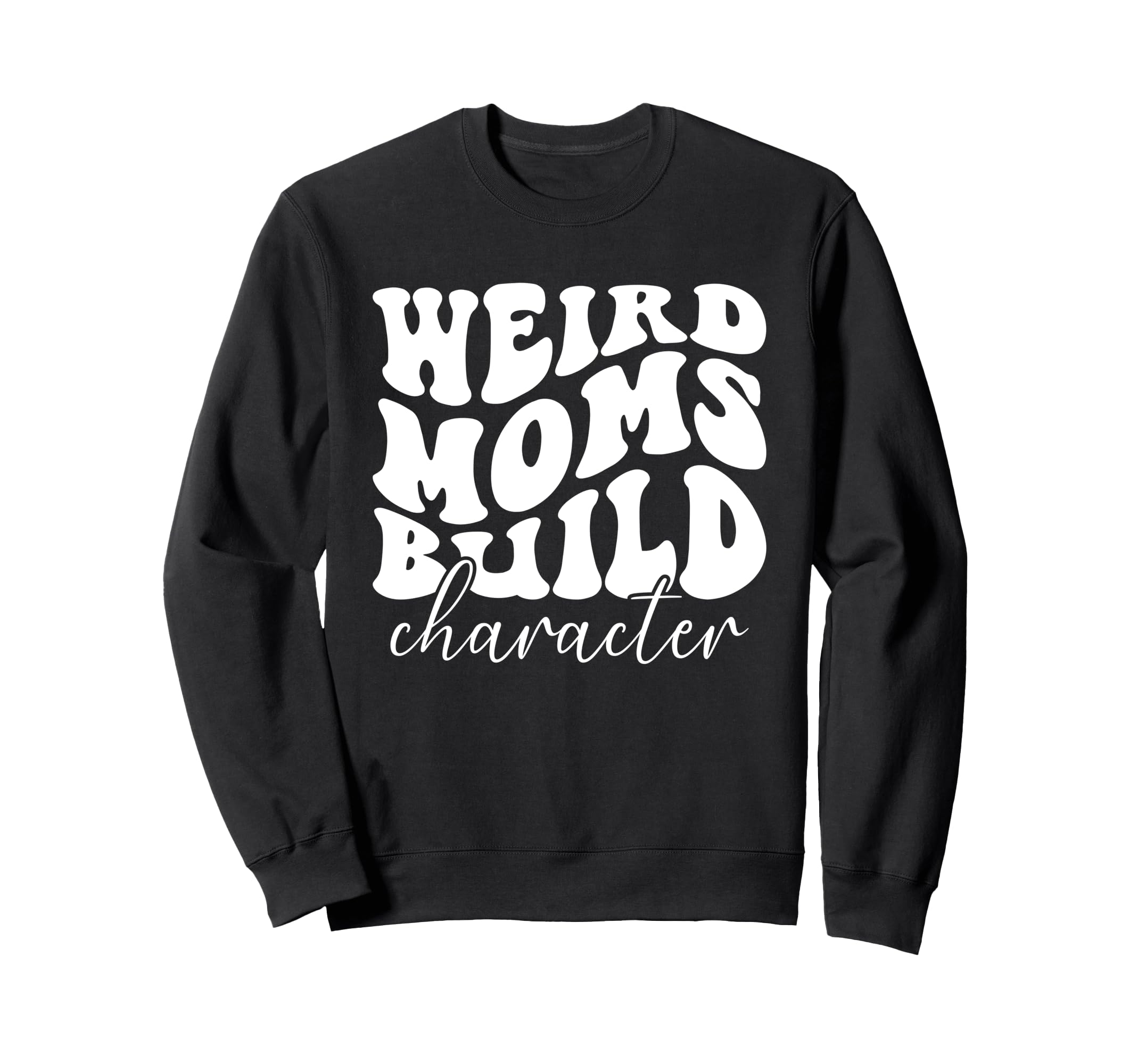 Weird Moms Build Character Groovy Sweatshirt - Unique Graphic Men Women - T-Shirt, Sweatshirt, Hoodie