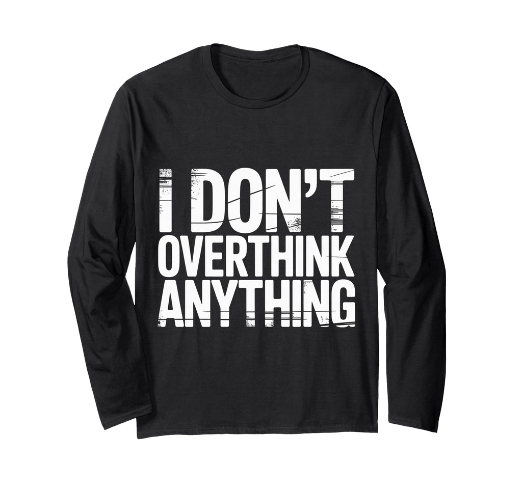 I Dont Overthink Anything Mindset Relax T-Shirt - Graphic Print Men Women - T-Shirt, Sweatshirt, Hoodie