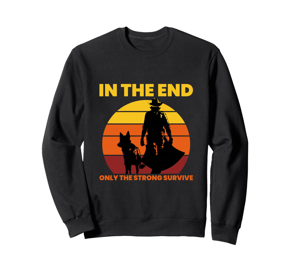 End Only Strong Survive Cowboy Sweatshirt - Unique Graphic Men Women - T-Shirt, Sweatshirt, Hoodie