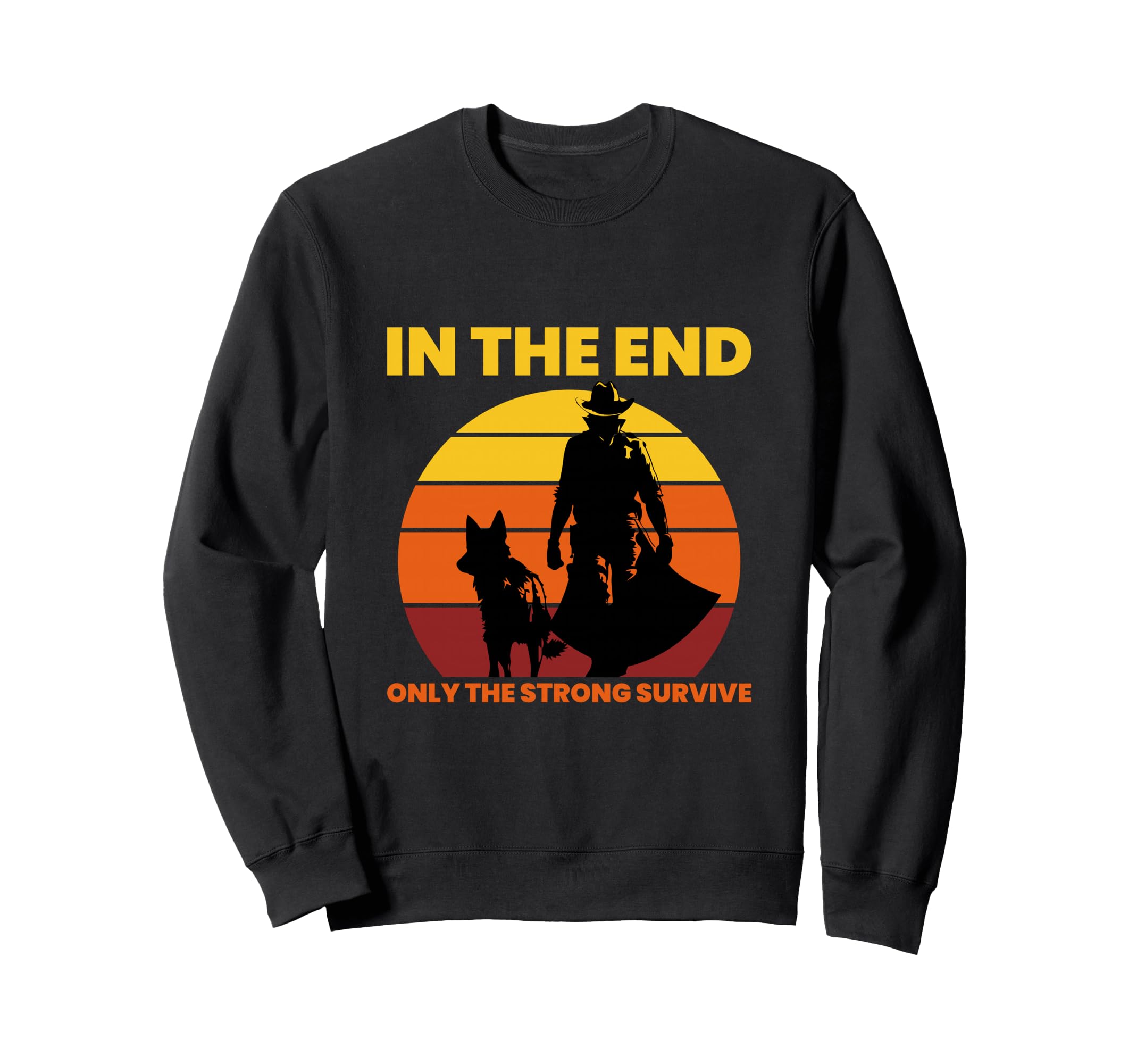 End Only Strong Survive Cowboy Sweatshirt - Unique Graphic Men Women - T-Shirt, Sweatshirt, Hoodie