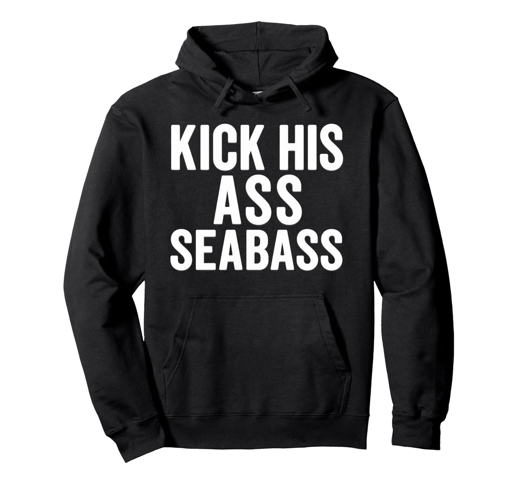 Kick His Ass Seabass Funny Typography Hoodie - Graphic Print Unisex - T-Shirt, Sweatshirt, Hoodie