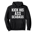 Kick His Ass Seabass Funny Typography Hoodie - Graphic Print Unisex - T-Shirt, Sweatshirt, Hoodie
