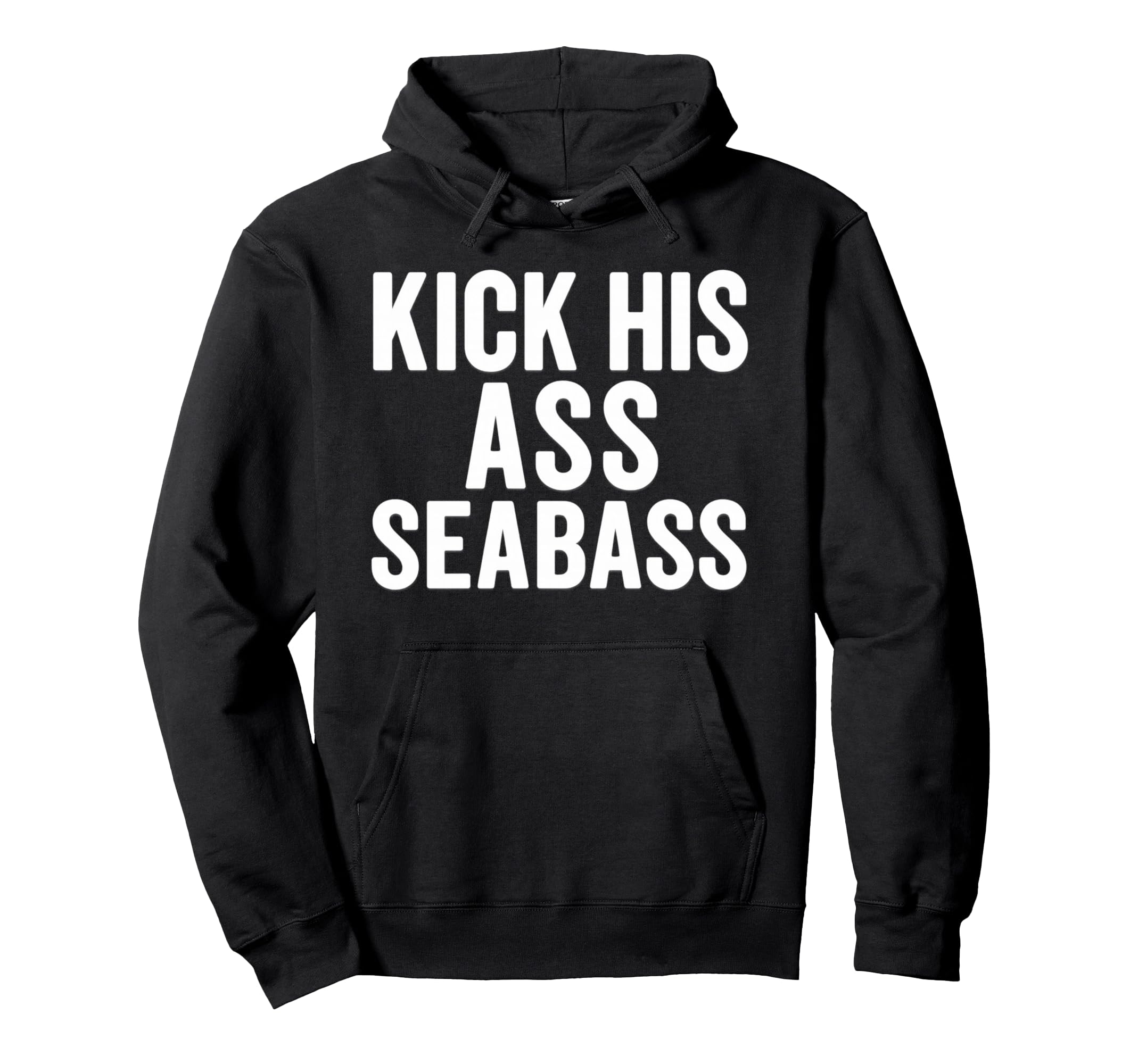 Kick His Ass Seabass Funny Typography Hoodie - Graphic Print Unisex - T-Shirt, Sweatshirt, Hoodie