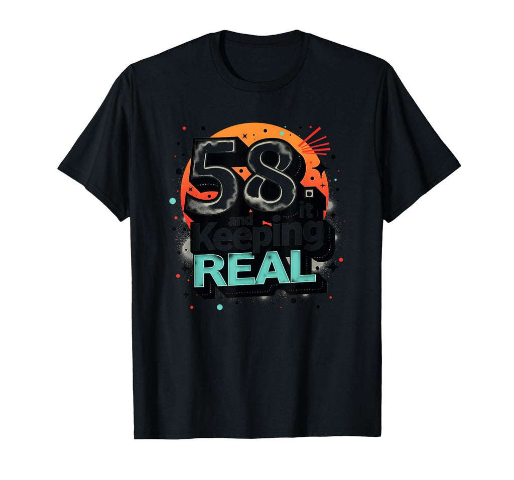 58 And Keeping It Real Birthday Gift T-Shirt - Trendy Graphic Unisex - T-Shirt, Sweatshirt, Hoodie