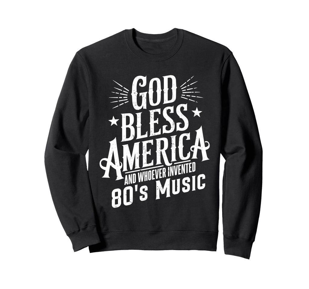 God Bless America And 80S Music Funny Sweatshirt - Novelty Apparel Unisex - T-Shirt, Sweatshirt, Hoodie