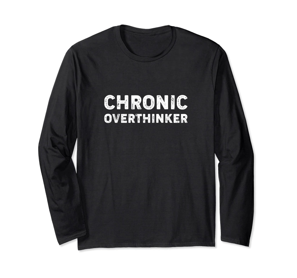 Chronic Overthinker Funny Overthinking T-Shirt - Streetwear Style Men Women - T-Shirt, Sweatshirt, Hoodie