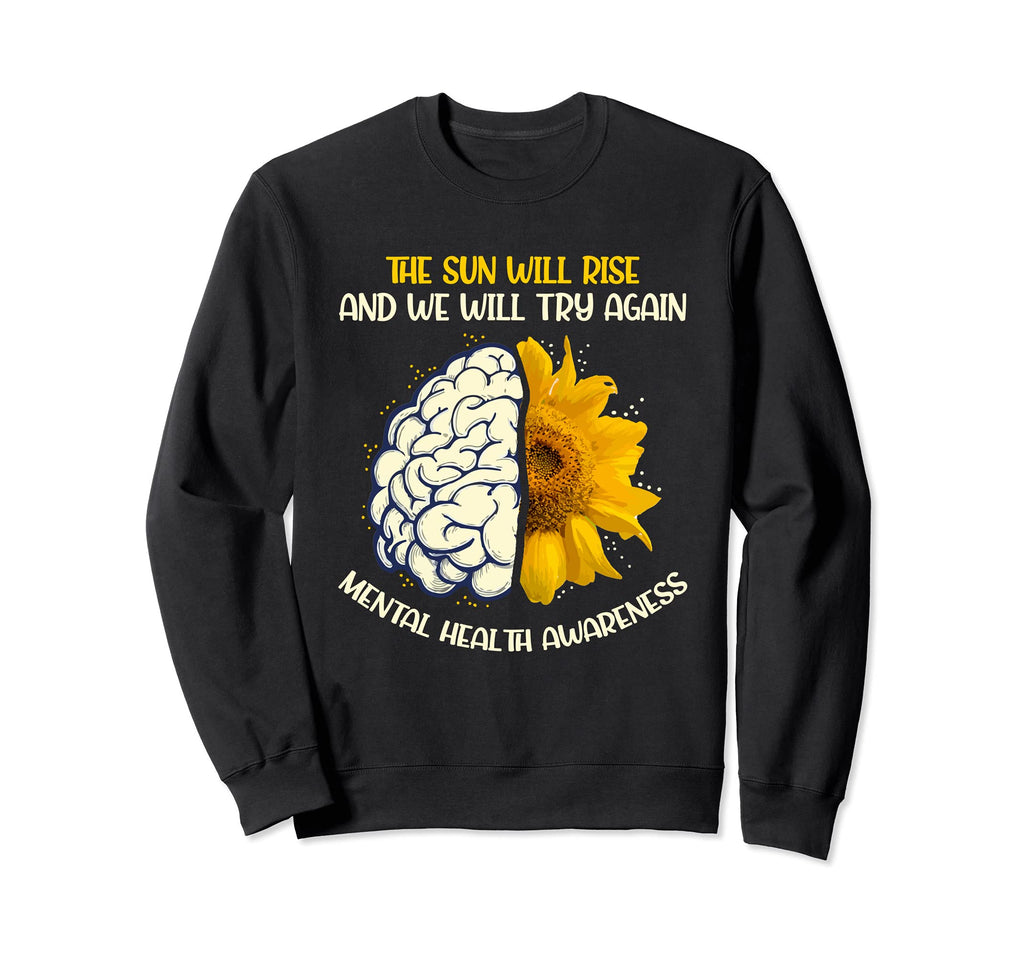 Sun Will Rise And Will Try Again Mental Sweatshirt - Graphic Print Unisex - T-Shirt, Sweatshirt, Hoodie