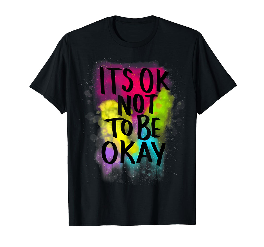 Its Ok Not To Be Ok Mental Health T-Shirt - Novelty Apparel Men Women - T-Shirt, Sweatshirt, Hoodie