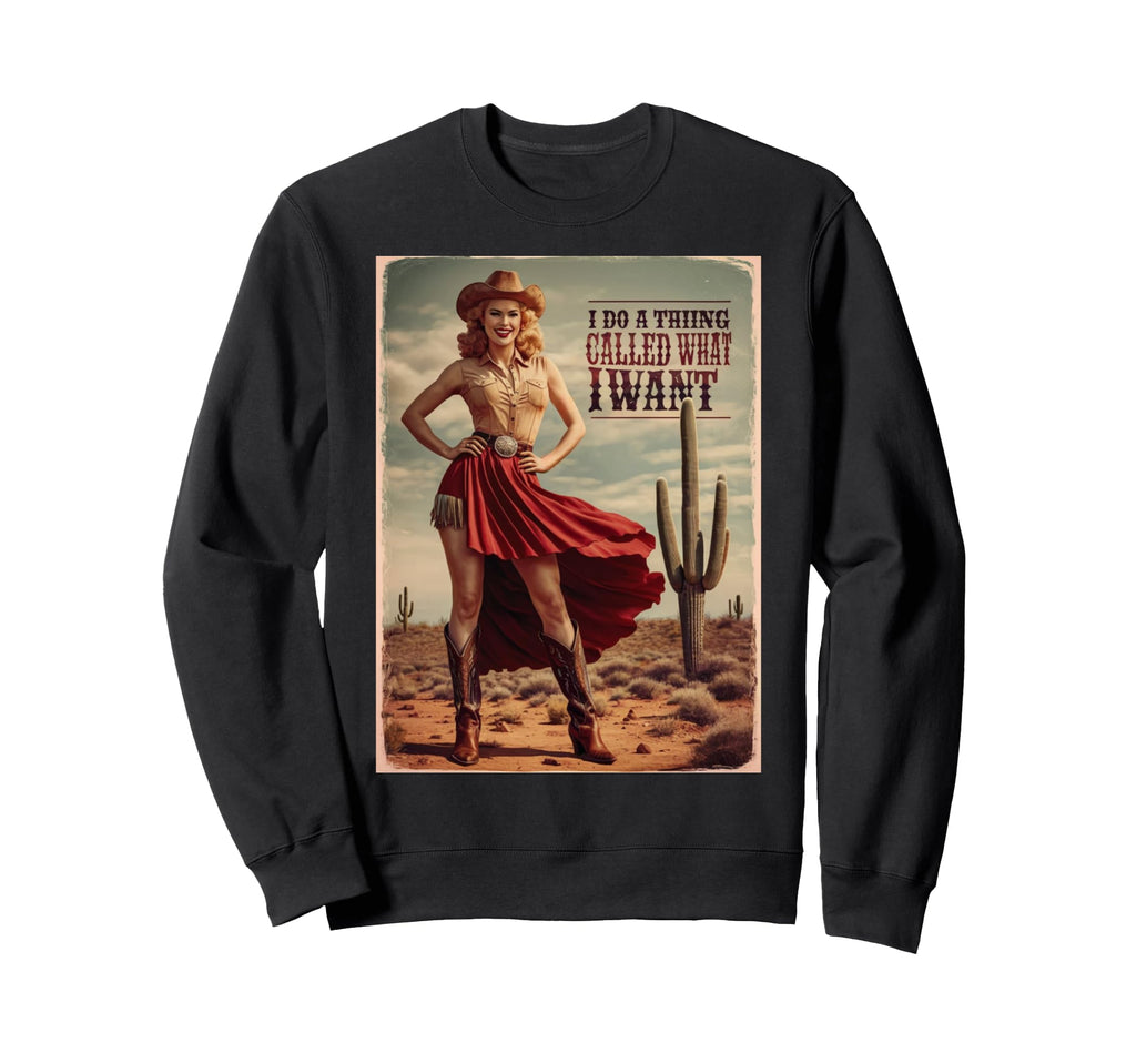 I Do Thing Called What I Want Sweatshirt - Fun Novelty Design Men Women - T-Shirt, Sweatshirt, Hoodie