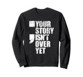 Stay Strong Your Story Isnt Over Sweatshirt - Minimalist Print Men Women - T-Shirt, Sweatshirt, Hoodie