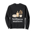 Stillness Matters Meditation Calm Sweatshirt - Trendy Graphic for Adults - T-Shirt, Sweatshirt, Hoodie