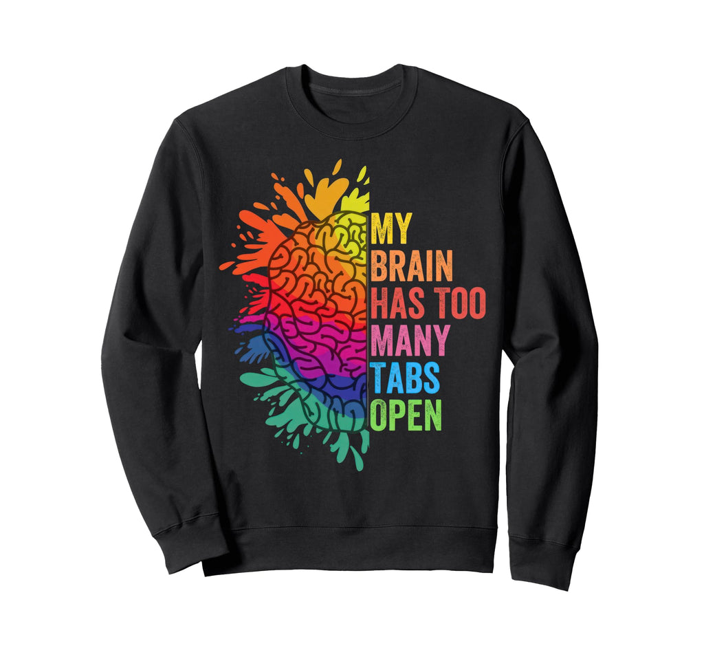 My Brain Has Too Many Tabs Open Sweatshirt - Unique Graphic for Adults - T-Shirt, Sweatshirt, Hoodie