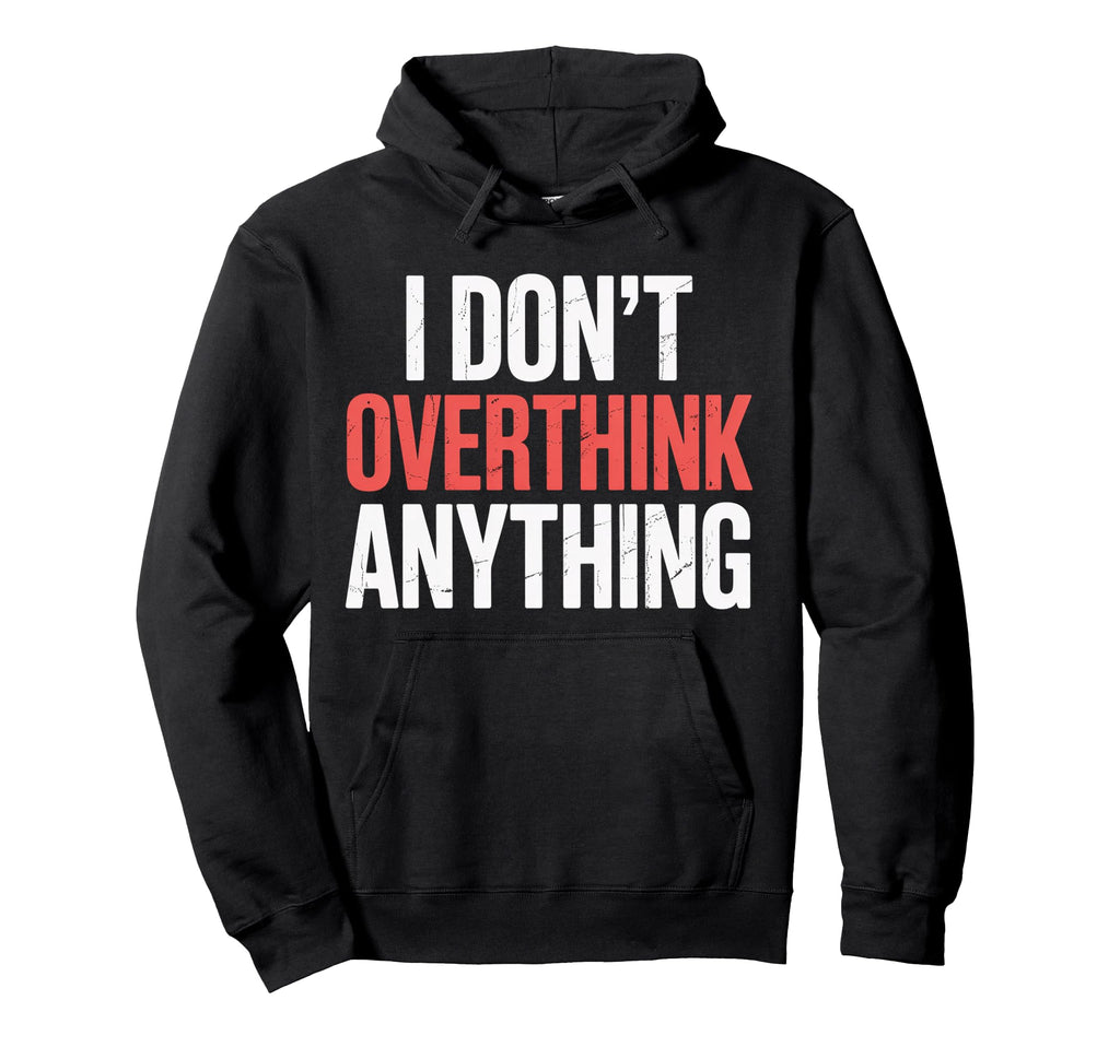 I Dont Overthink Anything Mindset Relax Hoodie - Novelty Apparel Unisex - T-Shirt, Sweatshirt, Hoodie