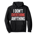 I Dont Overthink Anything Mindset Relax Hoodie - Novelty Apparel Unisex - T-Shirt, Sweatshirt, Hoodie