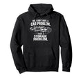 Car Enthusiast Storage Problem Funny Hoodie - Trendy Graphic Men Women - T-Shirt, Sweatshirt, Hoodie